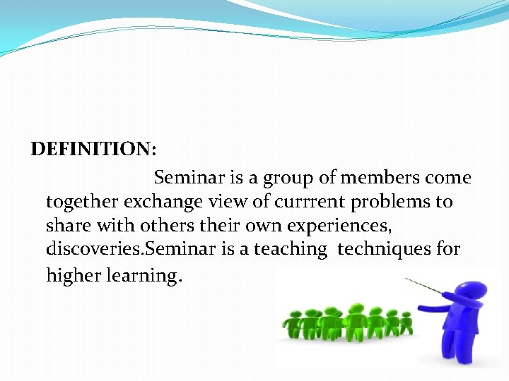 DEFINITION: Seminar is a group of members come together exchange view of currrent problems