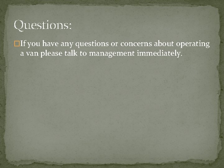 Questions: �If you have any questions or concerns about operating a van please talk