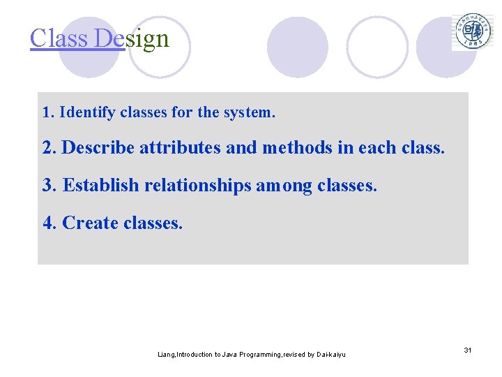 Class Design 1. Identify classes for the system. 2. Describe attributes and methods in Class Design 1. Identify classes for the system. 2. Describe attributes and methods in