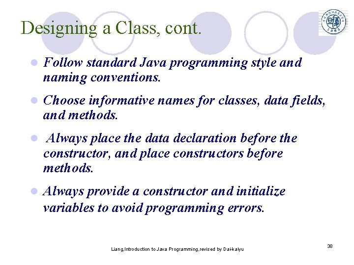 Designing a Class, cont. l Follow standard Java programming style and naming conventions. l Designing a Class, cont. l Follow standard Java programming style and naming conventions. l