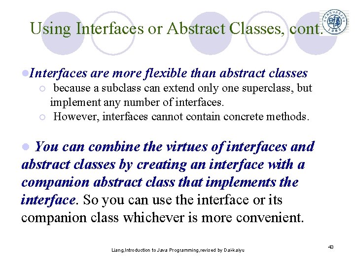 Using Interfaces or Abstract Classes, cont. l. Interfaces are more flexible than abstract classes Using Interfaces or Abstract Classes, cont. l. Interfaces are more flexible than abstract classes