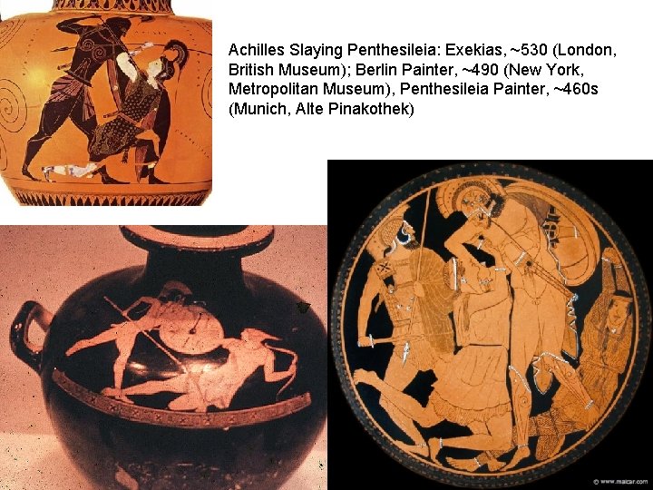 Achilles Slaying Penthesileia: Exekias, ~530 (London, British Museum); Berlin Painter, ~490 (New York, Metropolitan