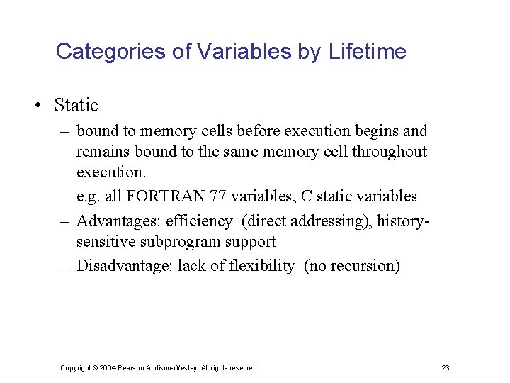 Categories of Variables by Lifetime • Static – bound to memory cells before execution