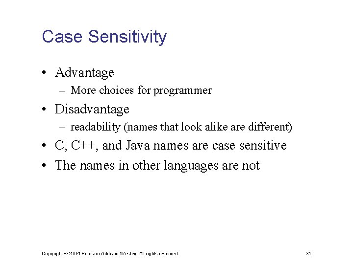 Case Sensitivity • Advantage – More choices for programmer • Disadvantage – readability (names