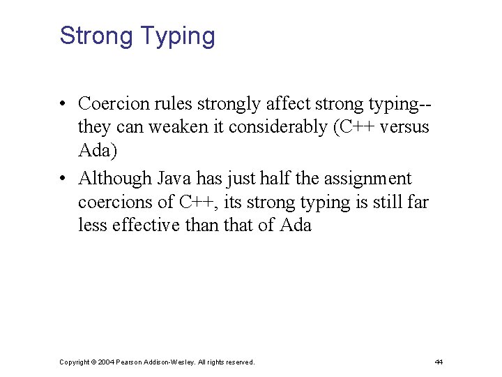 Strong Typing • Coercion rules strongly affect strong typing-they can weaken it considerably (C++