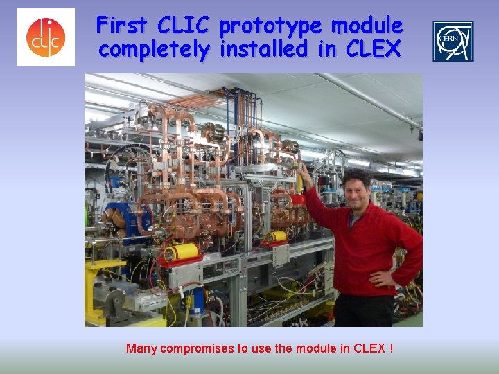 First CLIC prototype module completely installed in CLEX Many compromises to use the module