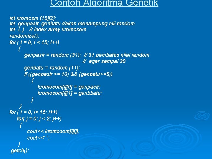 Contoh Algoritma Genetik int kromosm [15][2]; int genpasir, genbatu //akan menampung nili random int