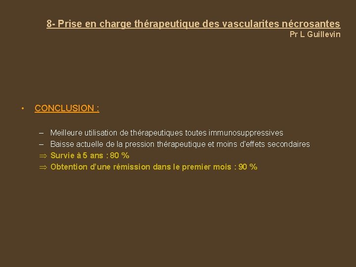 8 - Prise en charge thérapeutique des vascularites nécrosantes Pr L Guillevin • CONCLUSION