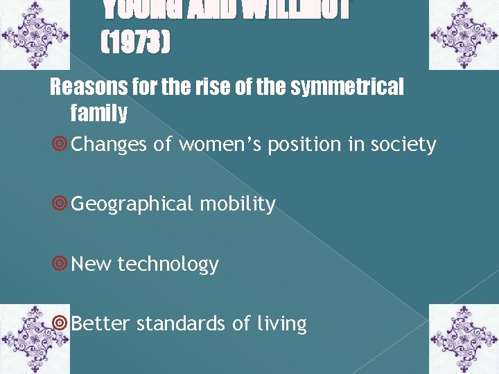 YOUNG AND WILLMOT (1973) Reasons for the rise of the symmetrical family Changes of