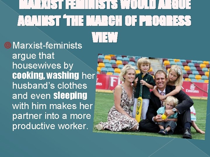 MARXIST FEMINISTS WOULD ARGUE AGAINST ‘THE MARCH OF PROGRESS VIEW Marxist-feminists argue that housewives