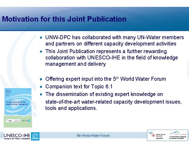 Motivation for this Joint Publication UNW-DPC has collaborated with many UN-Water members and partners