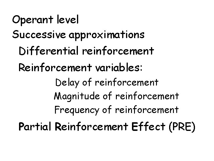 Operant level Successive approximations Differential reinforcement Reinforcement variables: Delay of reinforcement Magnitude of reinforcement