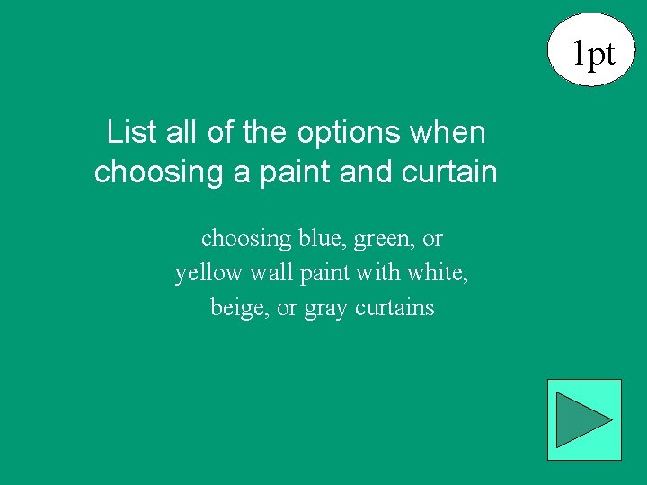1 pt List all of the options when choosing a paint and curtain choosing