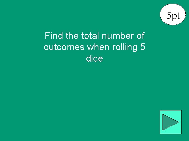 5 pt Find the total number of outcomes when rolling 5 dice 