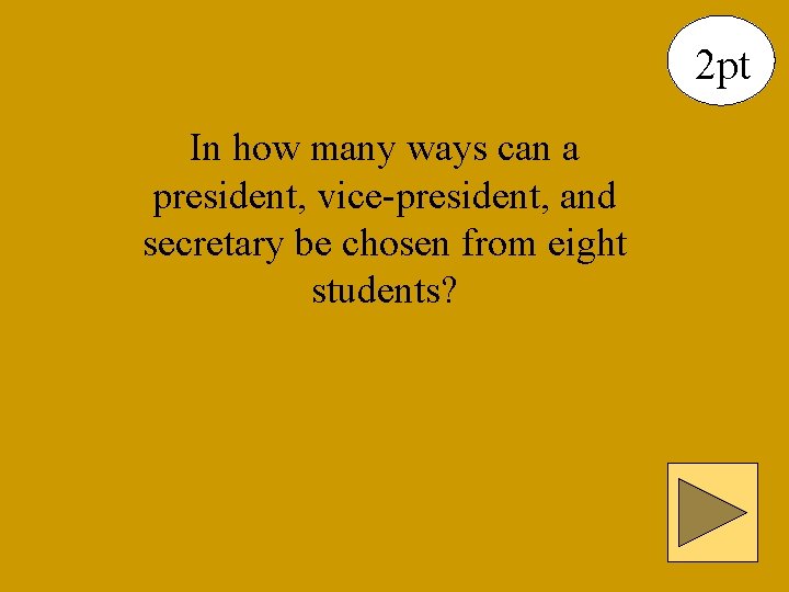 2 pt In how many ways can a president, vice-president, and secretary be chosen