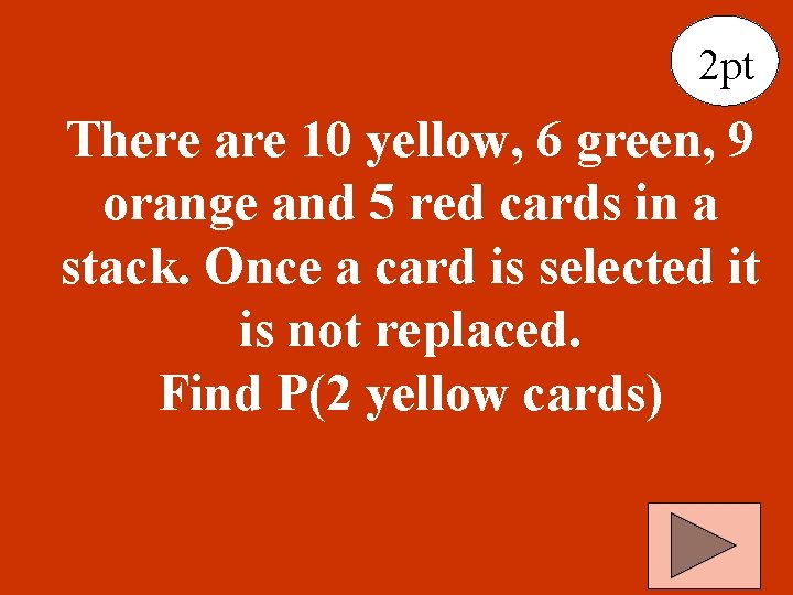 2 pt There are 10 yellow, 6 green, 9 orange and 5 red cards