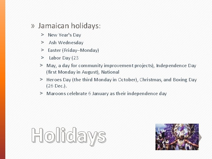 » Jamaican holidays: New Year's Day Ash Wednesday Easter (Friday–Monday) Labor Day (23 May,