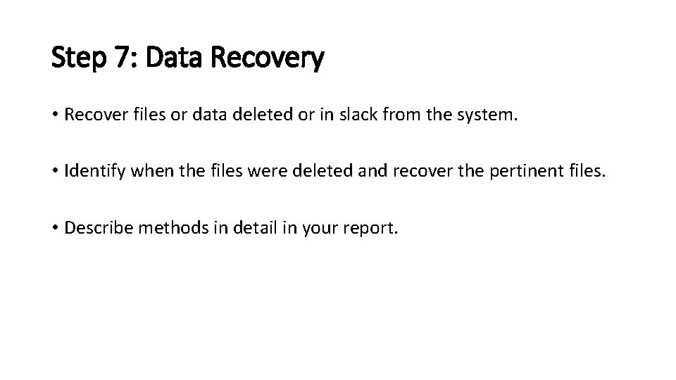 Step 7: Data Recovery • Recover files or data deleted or in slack from