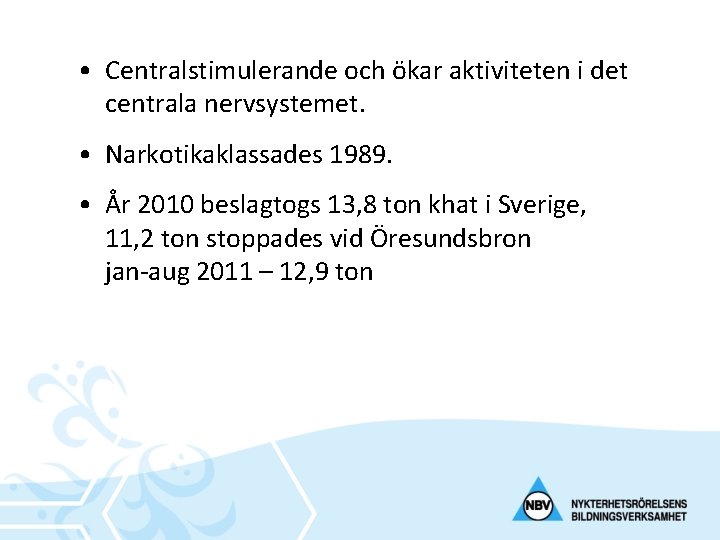  • Centralstimulerande och ökar aktiviteten i det centrala nervsystemet. • Narkotikaklassades 1989. •