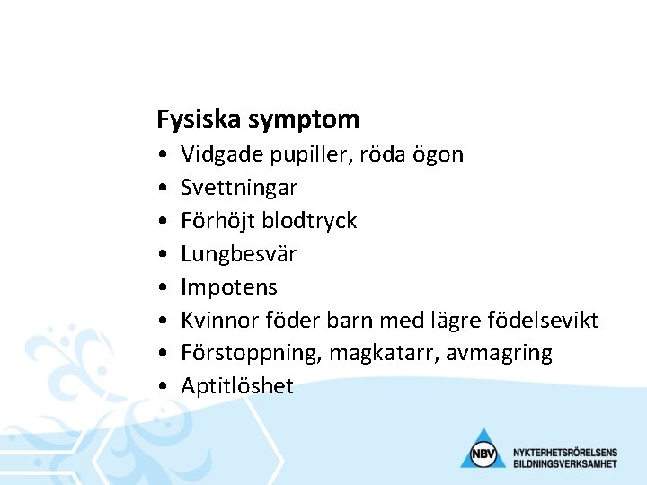 Fysiska symptom • • Vidgade pupiller, röda ögon Svettningar Förhöjt blodtryck Lungbesvär Impotens Kvinnor