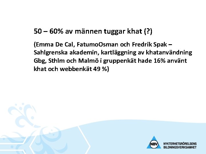 50 – 60% av männen tuggar khat (? ) (Emma De Cal, Fatumo. Osman