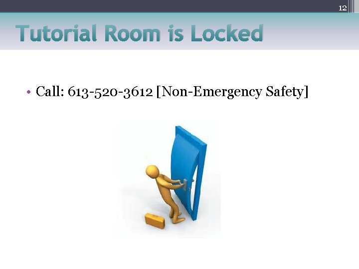 12 Tutorial Room is Locked • Call: 613 -520 -3612 [Non-Emergency Safety] 