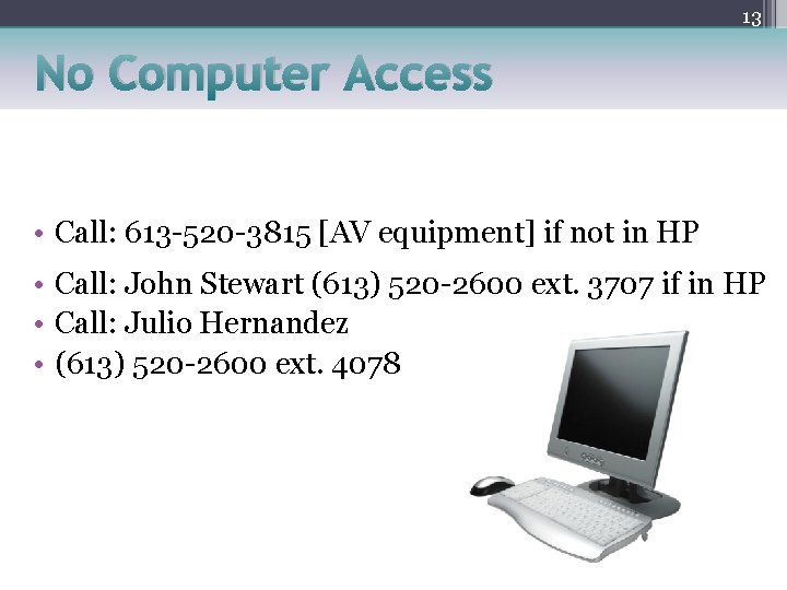 13 No Computer Access • Call: 613 -520 -3815 [AV equipment] if not in