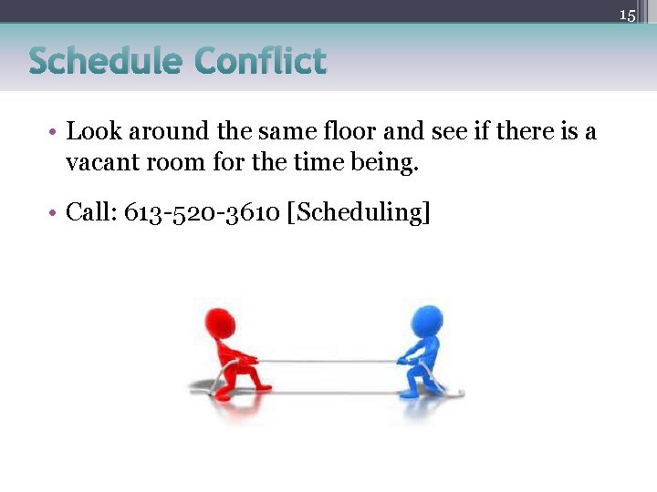 15 Schedule Conflict • Look around the same floor and see if there is