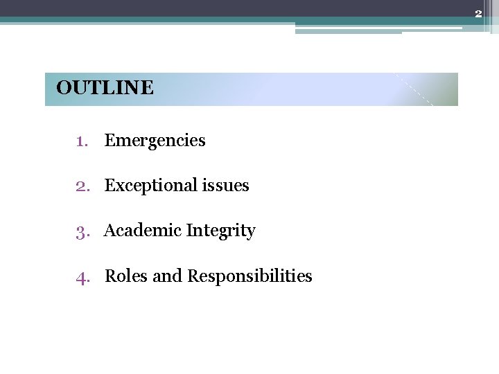 2 OUTLINE 1. Emergencies 2. Exceptional issues 3. Academic Integrity 4. Roles and Responsibilities