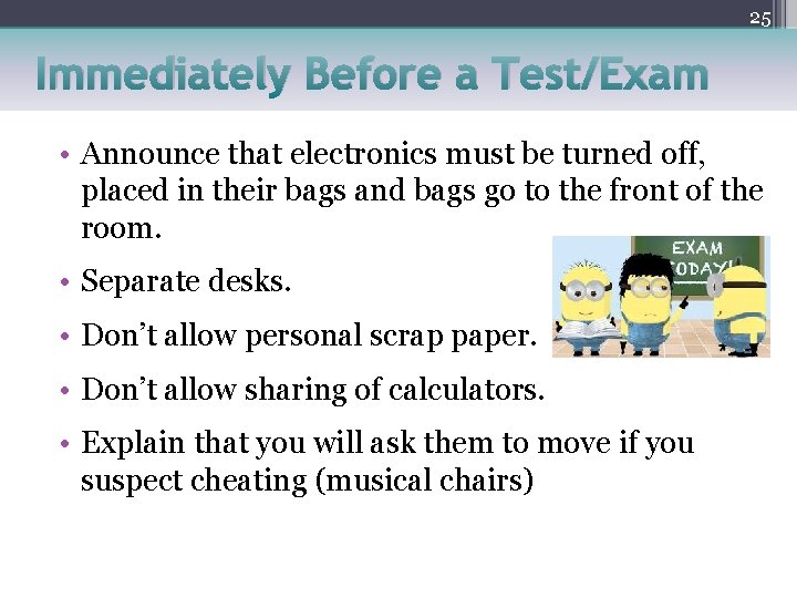 25 Immediately Before a Test/Exam • Announce that electronics must be turned off, placed