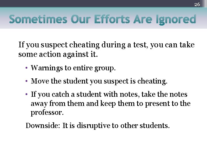 26 Sometimes Our Efforts Are Ignored If you suspect cheating during a test, you