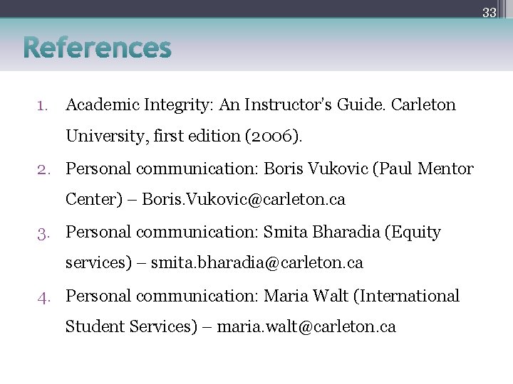 33 References 1. Academic Integrity: An Instructor’s Guide. Carleton University, first edition (2006). 2.