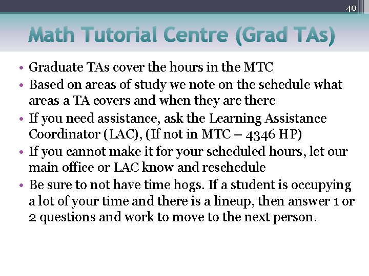 40 Math Tutorial Centre (Grad TAs) • Graduate TAs cover the hours in the