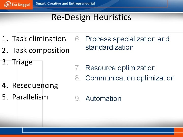 Re-Design Heuristics 1. Task elimination 6. Process specialization and standardization 2. Task composition 3.