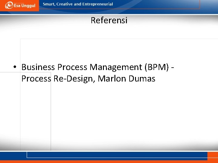 Referensi • Business Process Management (BPM) Process Re-Design, Marlon Dumas 