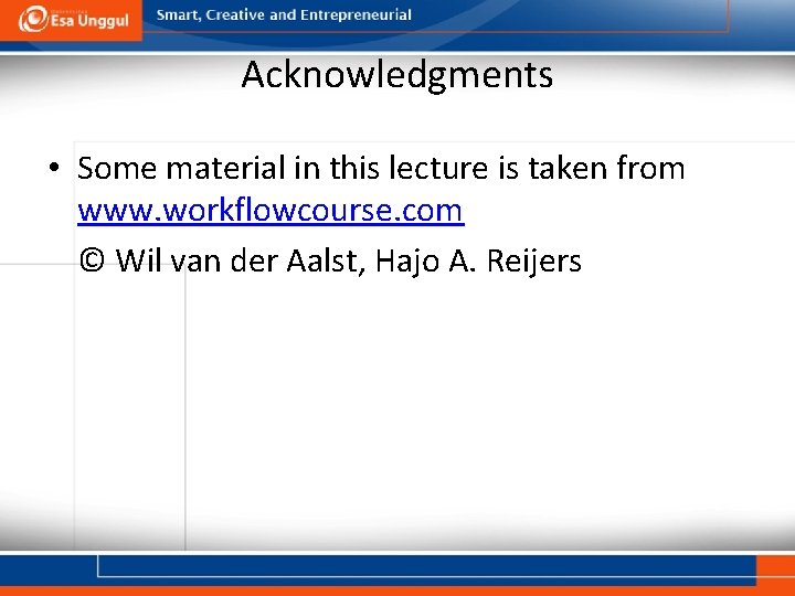 Acknowledgments • Some material in this lecture is taken from www. workflowcourse. com ©