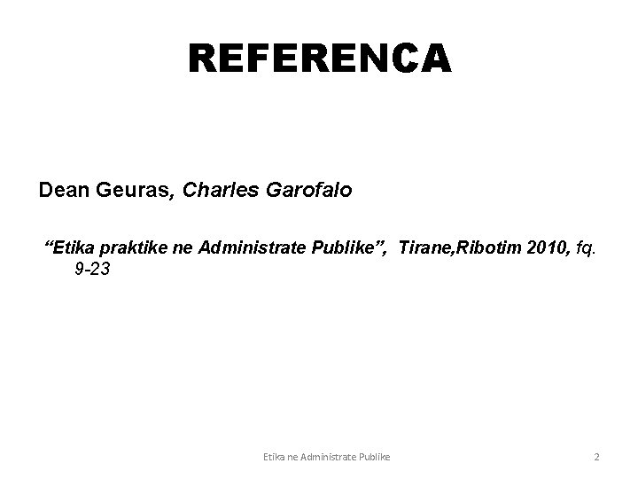 REFERENCA Dean Geuras, Charles Garofalo “Etika praktike ne Administrate Publike”, Tirane, Ribotim 2010, fq.