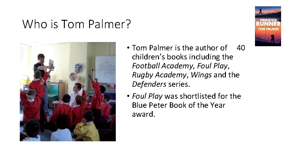 Who is Tom Palmer? • Tom Palmer is the author of 40 children’s books