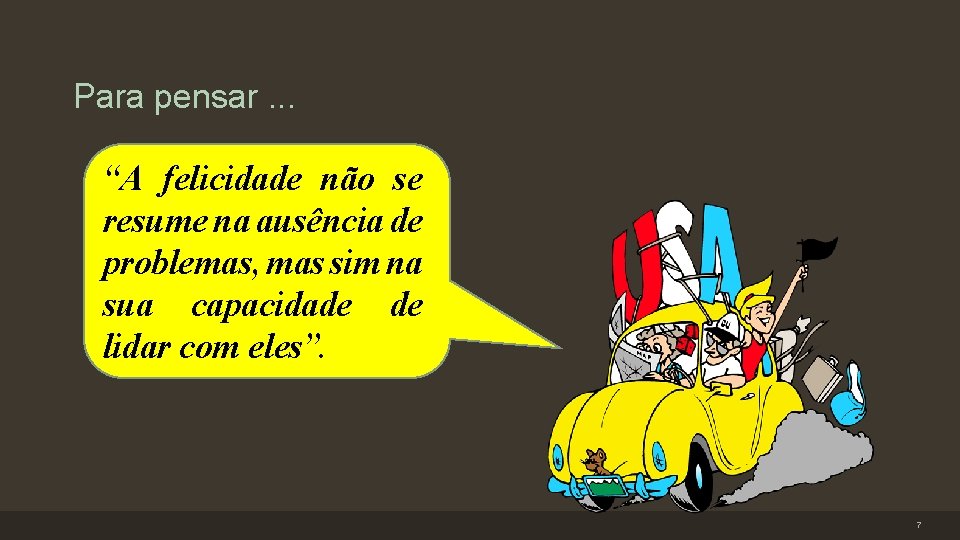 Para pensar. . . “A felicidade não se resume na ausência de problemas, mas