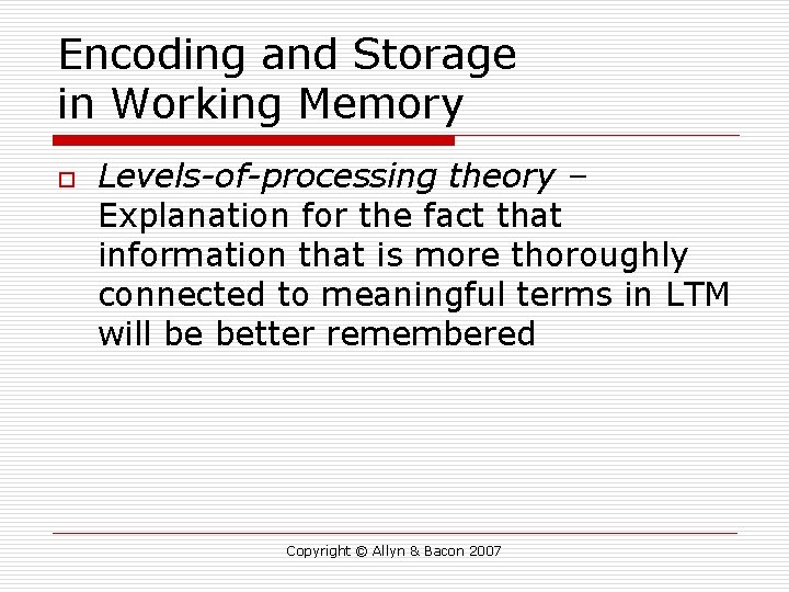 Encoding and Storage in Working Memory o Levels-of-processing theory – Explanation for the fact