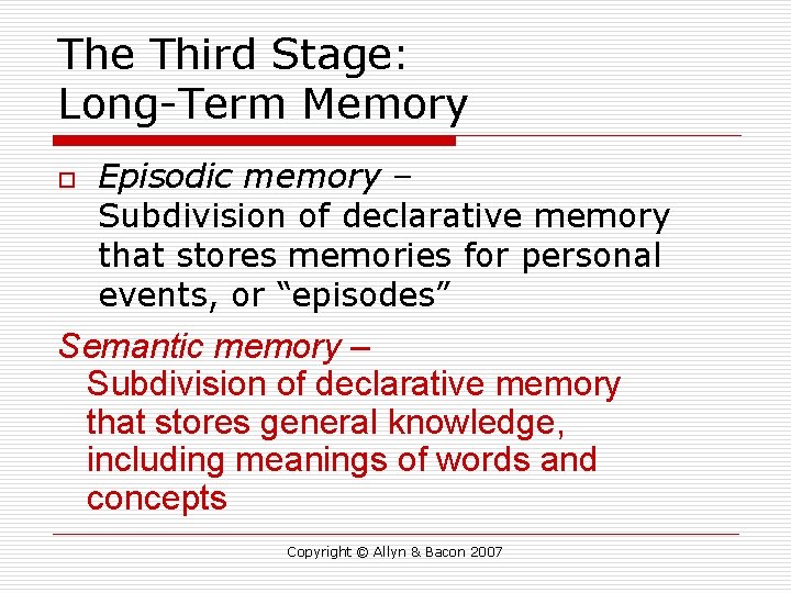 The Third Stage: Long-Term Memory o Episodic memory – Subdivision of declarative memory that