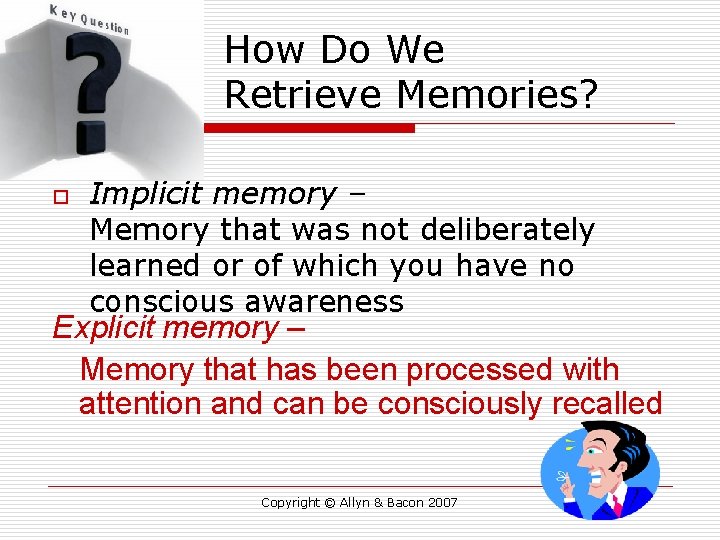 How Do We Retrieve Memories? o Implicit memory – Memory that was not deliberately