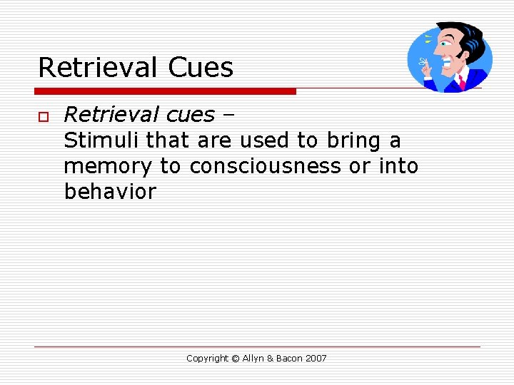Retrieval Cues o Retrieval cues – Stimuli that are used to bring a memory