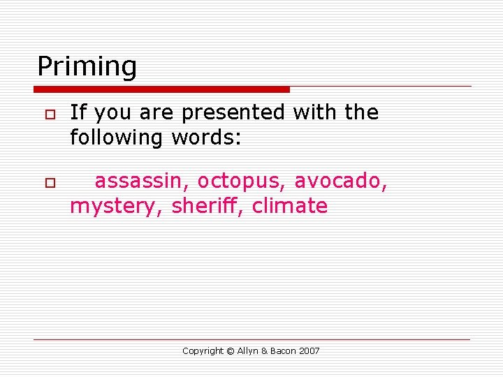 Priming o o If you are presented with the following words: assassin, octopus, avocado,