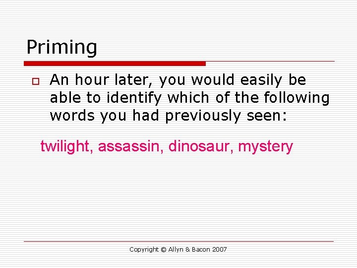 Priming o An hour later, you would easily be able to identify which of