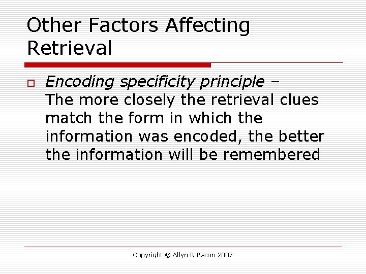 Other Factors Affecting Retrieval o Encoding specificity principle – The more closely the retrieval