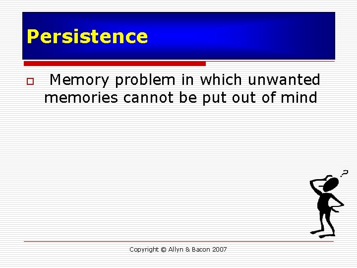 Persistence o Memory problem in which unwanted memories cannot be put of mind Copyright