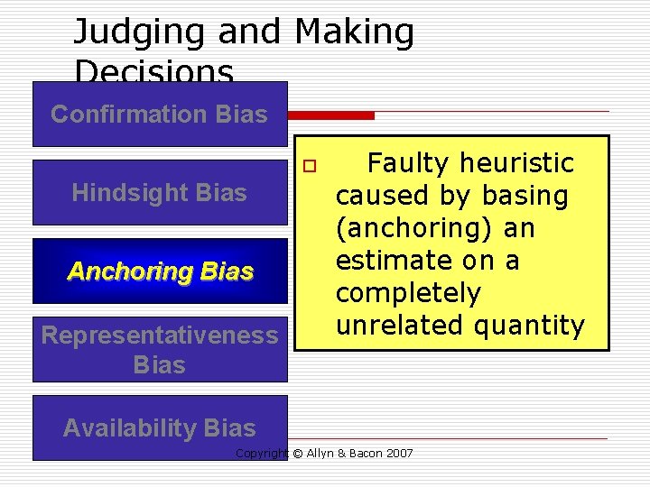 Judging and Making Decisions Confirmation Bias o Hindsight Bias Anchoring Bias Representativeness Bias Faulty