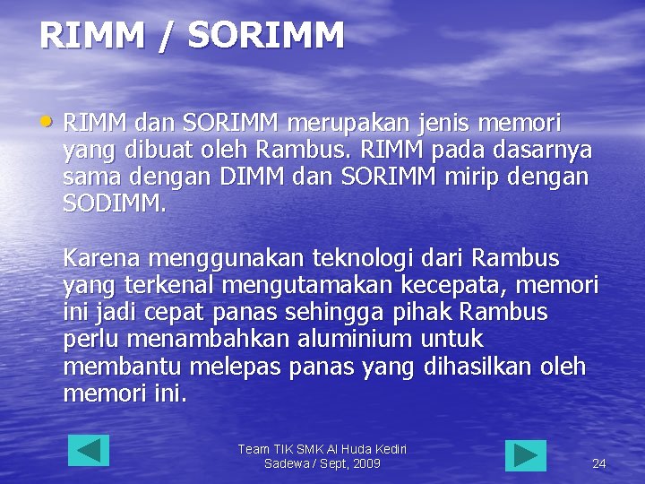 RIMM / SORIMM • RIMM dan SORIMM merupakan jenis memori yang dibuat oleh Rambus.