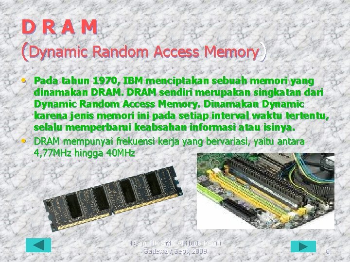 DRAM (Dynamic Random Access Memory) • Pada tahun 1970, IBM menciptakan sebuah memori yang